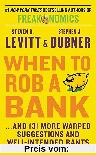 When to Rob a Bank: ...and 131 More Warped Suggestions and Well-Intended Rants